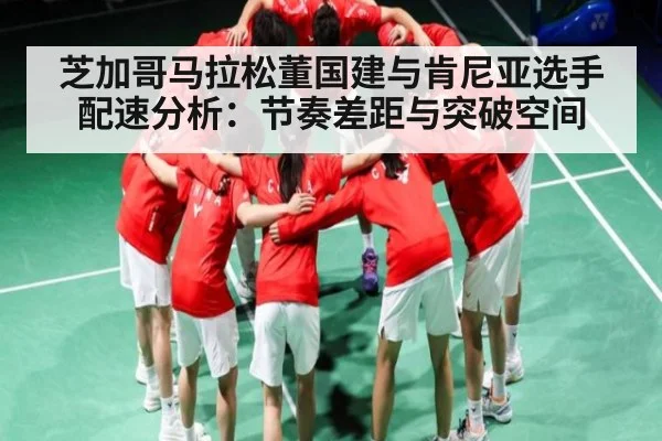 芝加哥马拉松董国建与肯尼亚选手配速分析：节奏差距与突破空间